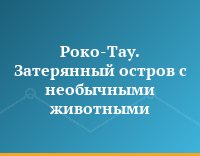 Роко-Тау. Затерянный остров с необычными животными