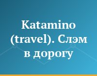 Katamino (travel).  Слэм в дорогу