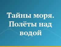 Тайны моря. Полёты над водой