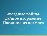 Звёздные войны. Тайное вторжение. Послание из космоса