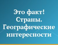 Это факт! Страны. Географические интересности