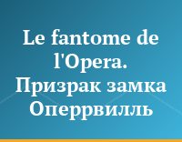 Le fantome de l'Opera. Призрак замка Оперрвилль