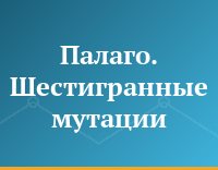 Палаго. Шестигранные мутации