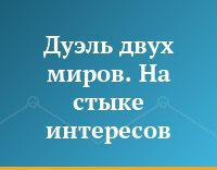 Дуэль двух миров. На стыке интересов