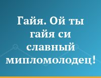 Гайя. Ой ты гайя си славный мипломолодец!