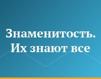Знаменитость. Их знают все