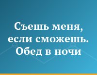 Съешь меня, если сможешь. Обед в ночи