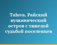 Taluva. Райский вулканический остров с тяжелой судьбой поселенцев