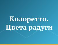 Колоретто. Цвета радуги