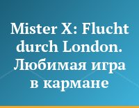 Mister X: Flucht durch London. Любимая игра в кармане