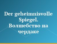 Der geheimnisvolle Spiegel. Волшебство на чердаке