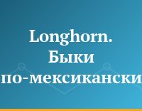 Longhorn. Быки по-мексикански