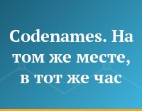 Codenames. На том же месте, в тот же час