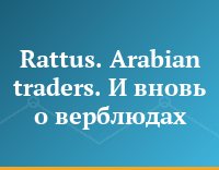 Rattus. Arabian traders. И вновь о верблюдах