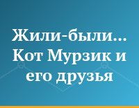 Жили-были... Кот Мурзик и его друзья