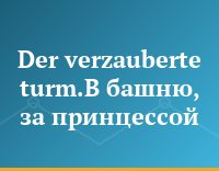 Der verzauberte turm.В башню, за принцессой
