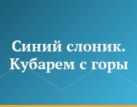 Синий слоник. Кубарем с горы