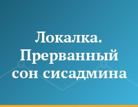 Локалка. Прерванный сон сисадмина