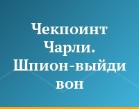 Чекпоинт Чарли. Шпион-выйди вон