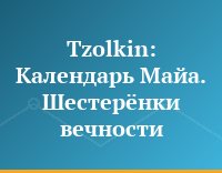 Tzolkin: Календарь Майа. Шестерёнки вечности