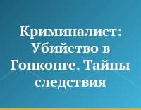 Криминалист: Убийство в Гонконге. Тайны следствия