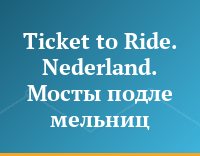 Ticket to Ride. Nederland. Мосты подле мельниц