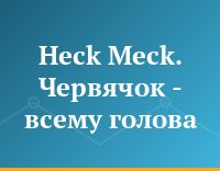 Heck Meck. Червячок - всему голова