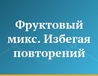 Фруктовый микс. Избегая повторений