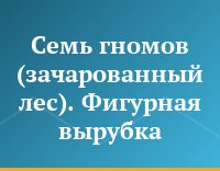 Семь гномов (зачарованный лес). Фигурная вырубка