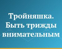 Тройняшка. Быть трижды внимательным