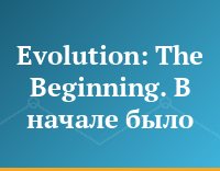 Evolution: The Beginning. В начале было...