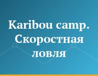 Karibou camp. Скоростная ловля