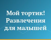 Мой тортик! Развлечения для малышей