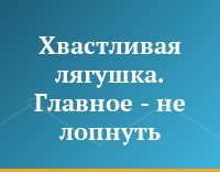 Хвастливая лягушка. Главное - не лопнуть