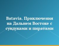 Batavia. Приключения на Дальнем Востоке с сундуками и пиратами
