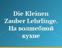 Die Kleinen Zauber Lehrlinge. На волшебной кухне
