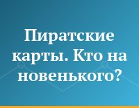 Пиратские карты. Кто на новенького?