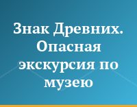 Знак Древних. Опасная экскурсия по музею