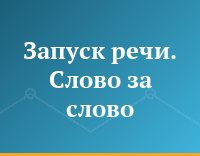 Запуск речи. Слово за слово