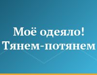 Моё одеяло! Тянем-потянем