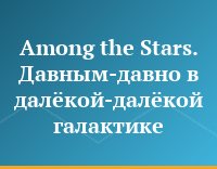 Among the Stars. Давным-давно в далёкой-далёкой галактике...