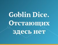 Goblin Dice. Отстающих здесь нет
