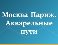 Москва-Париж. Акварельные пути