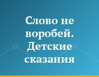 Слово не воробей. Детские сказания